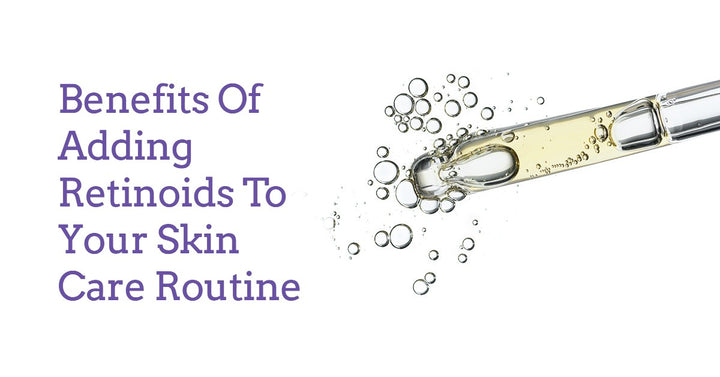 Benefits Of Adding Retinoids To Your Skin Care Routine